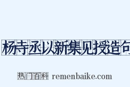杨寺丞以新集见授造句是什么意思的图片